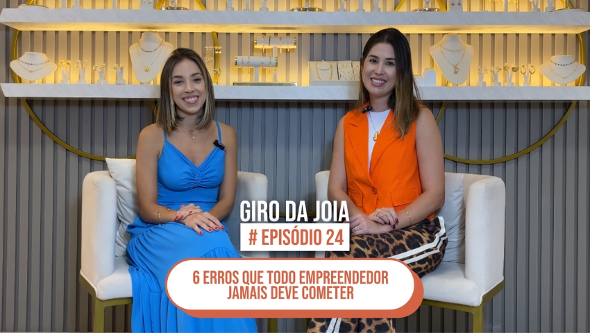 GIRO DA JOIA | EPISÓDIO 24 | 6 principais erros que o empreendedor de semijoias jamais deve cometer