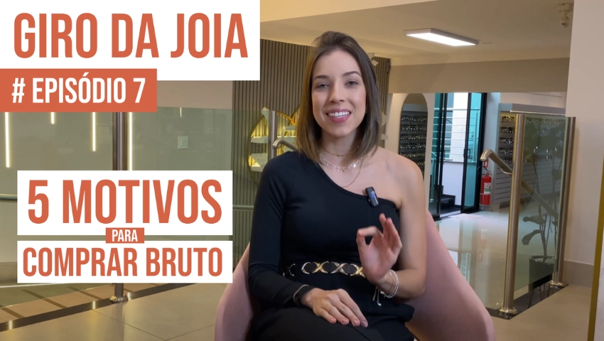 GIRO DA JOIA | EPISÓDIO 7 | 5 motivos para comprar direto do bruto